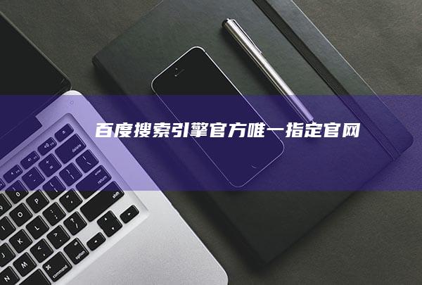 百度搜索引擎官方唯一指定官网